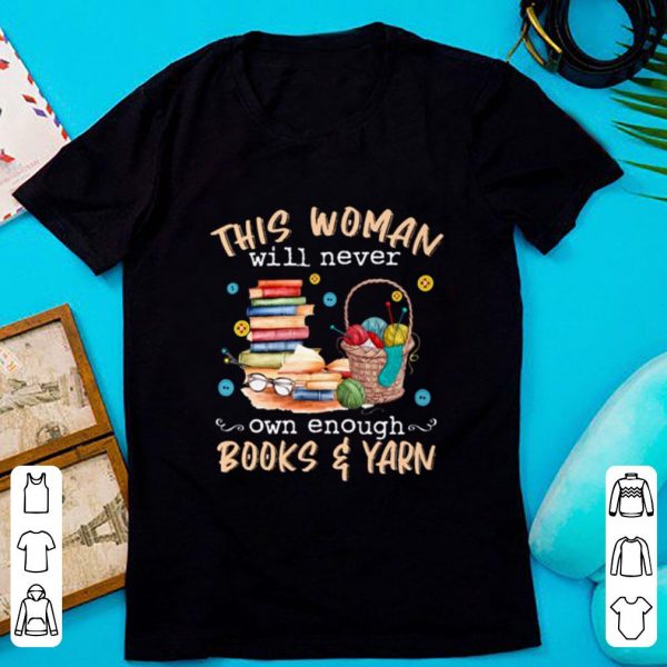 Pretty This Woman Will Never Own Enough Books And Yarn Knitting shirt 1