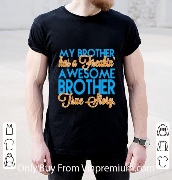 Official My Brother Has A Freakin A Wesome Brother True Story shirt 2