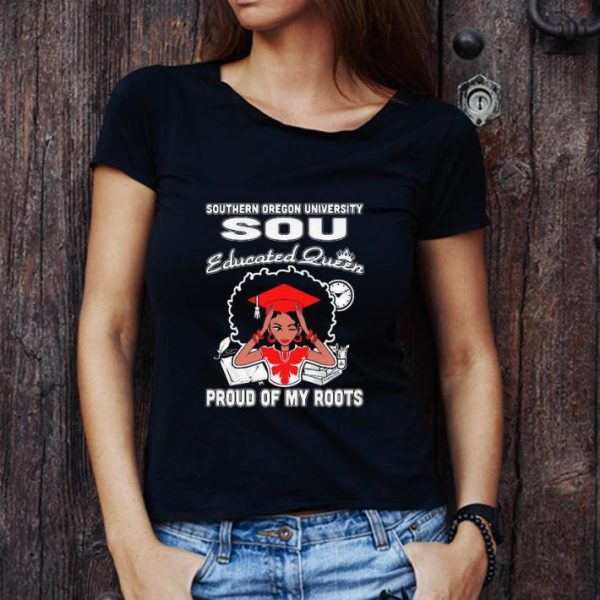 Great Black Girl Southern Oregon University Sou Educated Queen Proud Of My Roots shirt 1