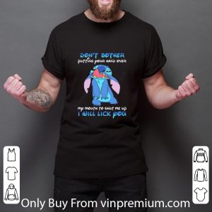 Original Stitch Dont Bother Putting Your Hand Over My Mouth To Shut Me Up shirt 5