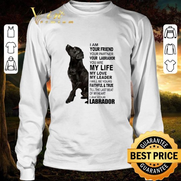 Hot I Am Your Friend Your Partner Your Labrador You Are My Life My Love shirt 3