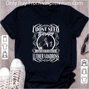 Original I Don’t Need Therapy I Just Need To Listen To Luther Vandross shirt 4