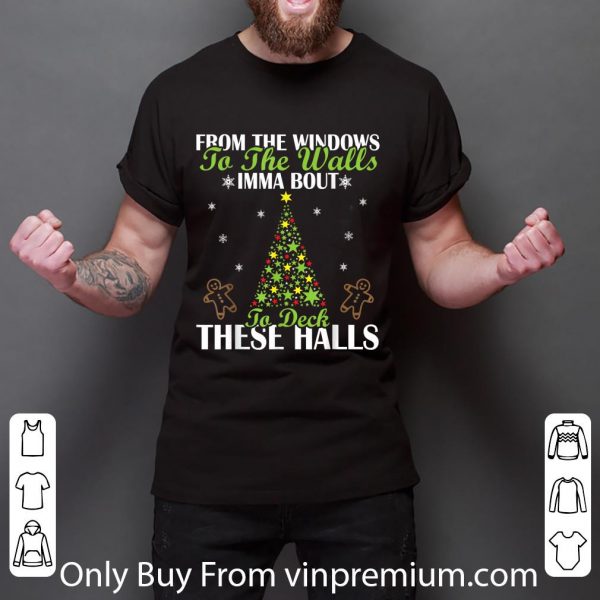 Nice From The Windows To The Wall Imma Bout To Deck These Halls shirt 3