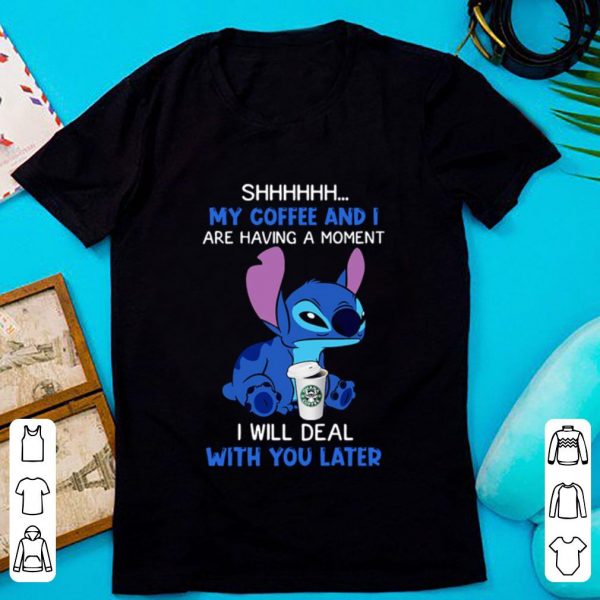 Premium Disney Stitch Shhh My Coffee And I Are Having A Moment I Will Deal shirt 1