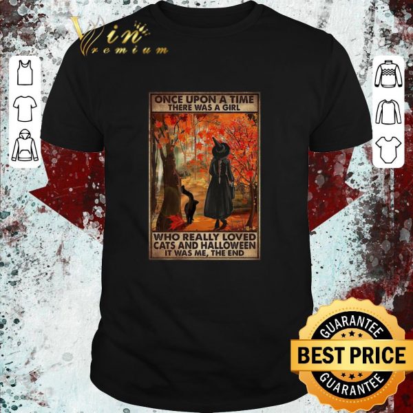 Premium Once Upon A Time There Was A Girl Who Really Loved Cats And Halloween It Was Me The End shirt 1