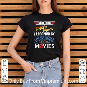 Hot Everything I Need To Know I Learned By Watching 80’s Movies shirt 5