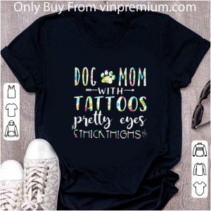 Great Dog Mom With Tattoos Pretty Eyes Thick Thighs shirt 4