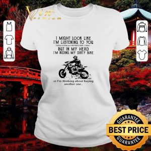 Hot I Might Look Like I’m Listening To You But In My Head I’m Riding My Dirty Bike shirt 4