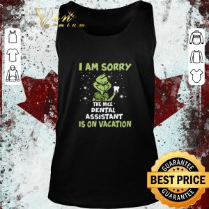 Official Grinch I Am Sorry The Nice Dental Assistant Is On Vacation shirt 4