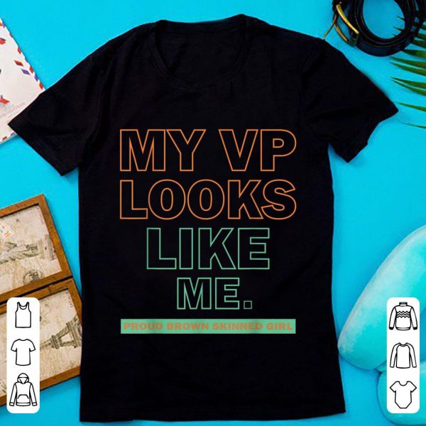 Top My Vp Looks Like Me Proud Brown Skinned Girl shirt 1
