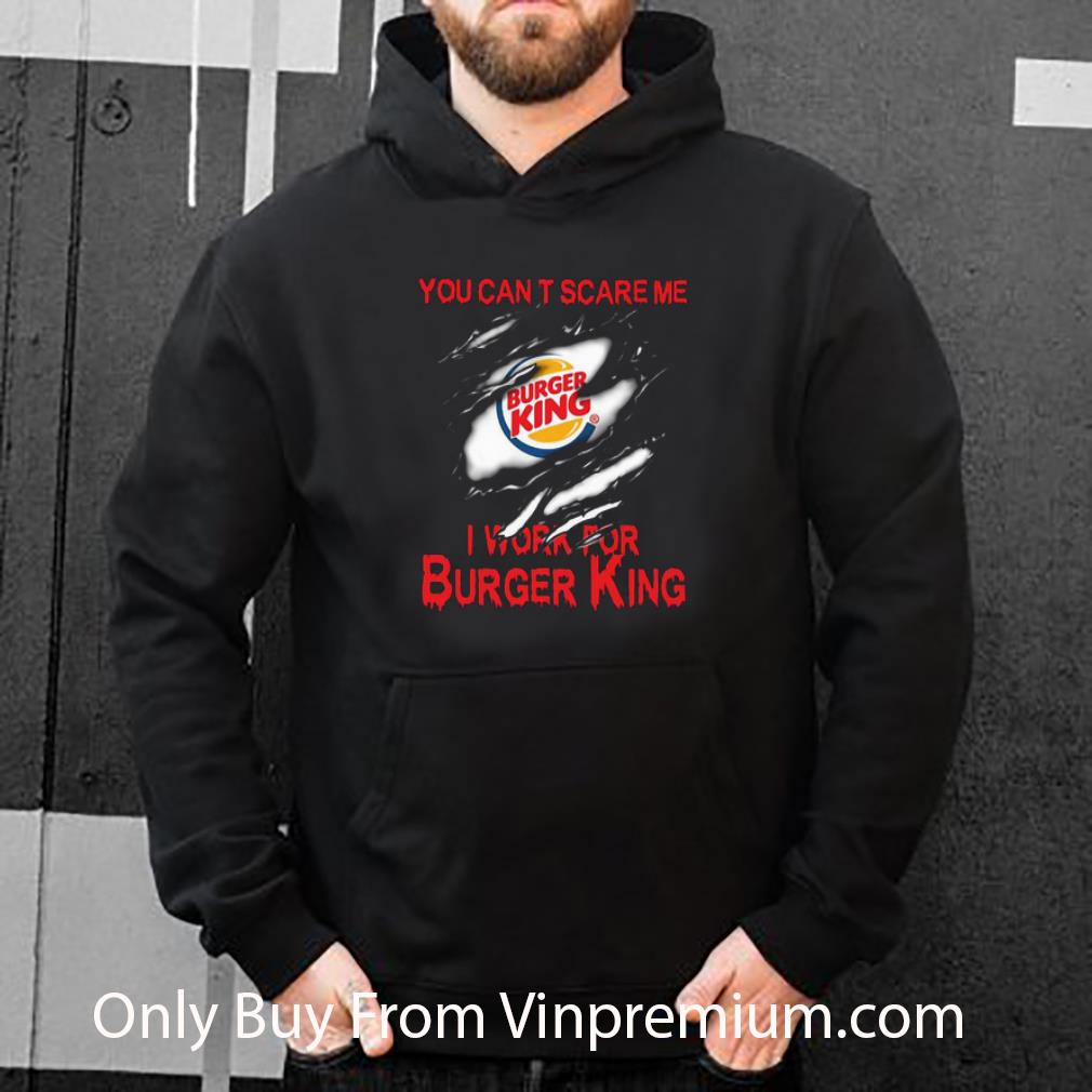 Pretty You Can’t Scare Me I Work For Burger King Torn shirt