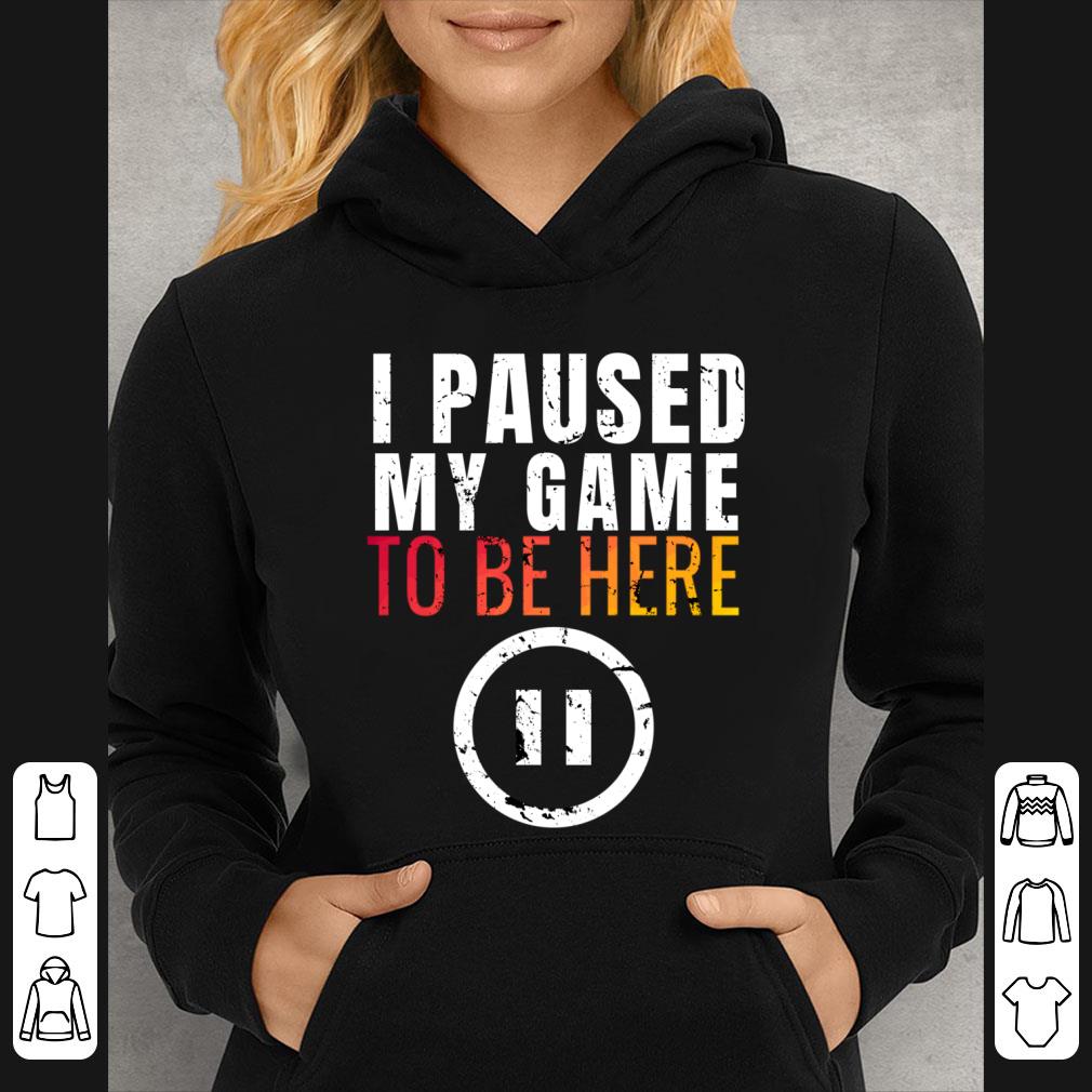 Nice I Paused My Game To Be Here shirt 7 Nice I Paused My Game To Be Here shirt