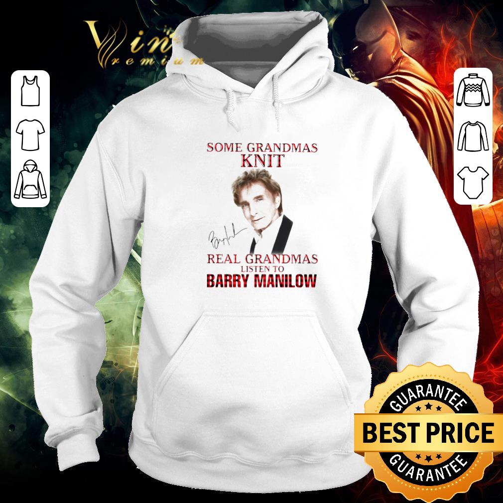 Top Some Grandmas Knit Real Grandmas Listen To Barry Manilow Signature shirt