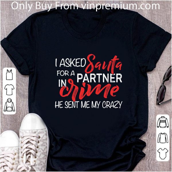 Hot I Asked Santa For A Partner In Crime He Sent Me My Crazy shirt 2