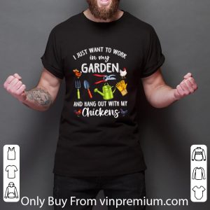 Official I Just Want To Work In My Garden And Hang Out With My Chickens shirt 5