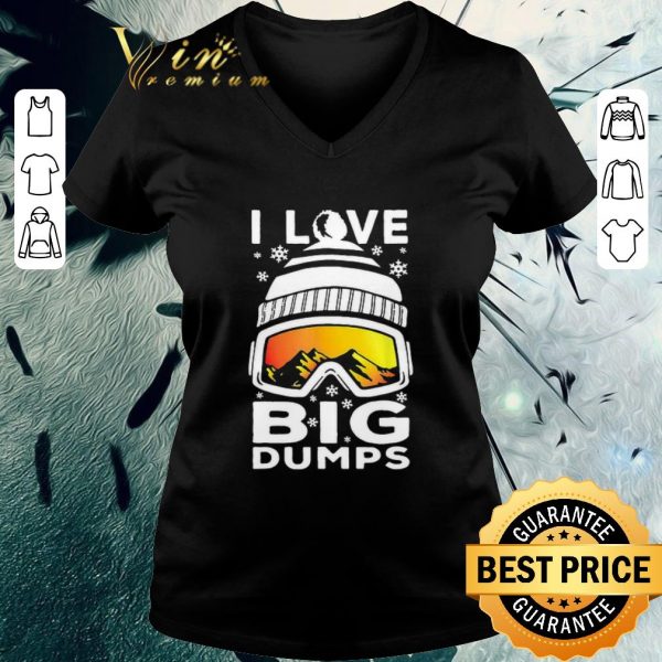 Awesome I Love Big Dumps Snowborading Goggles shirt 3