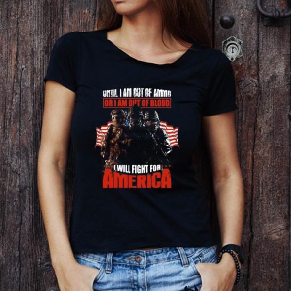 Official Veteran Until I Am Out Of Ammo Or I Am Out Of Blood I Will Fight For America shirt 1