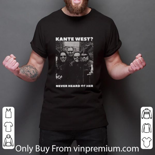 Awesome Kante West Never Heard Of Her Poster shirt 3