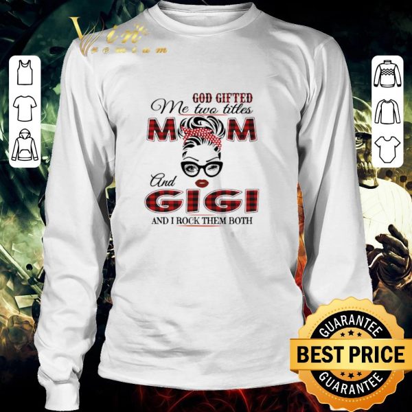 Funny God Gifted Me Two Titles Mom And Gigi And I Rock Them Both shirt 3