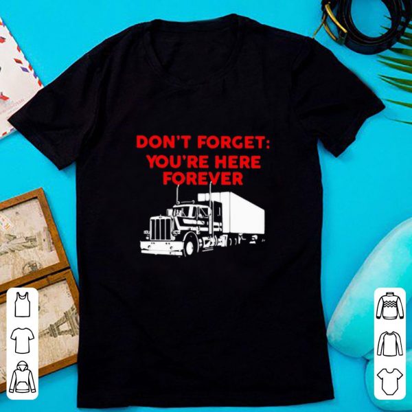 Premium Don’t Forget You’re Here Forever Truck shirt 1