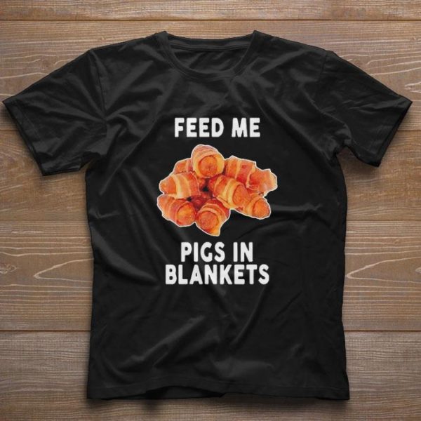 Awesome Feed Me Pigs In Blankets shirt 1