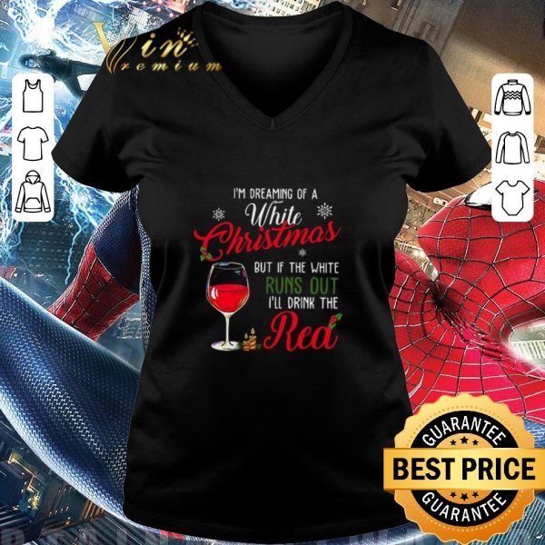 Awesome I’m Dreaming Of A White Christmas But If The White Runs Out I’ll Drink The Red Sweater shirt 3