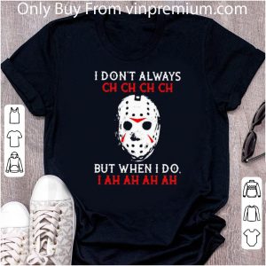 Great Halloween Jason Voorhees I Don’t Always Ch Ch Ch But When I Do I Ah shirt 4