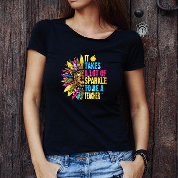 Premium Sunflower It Takes A Lot Of Sparkle To Be A Teacher shirt 1