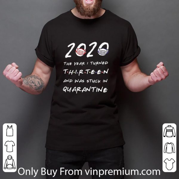 Original 2020 The Years I Turned Thirteen And Was Stuck In Quarantine Coronavirus shirt 3