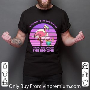 Nice Flamingo Wanted To Let You Know This Ol’ Bird Caught The Big One shirt 5