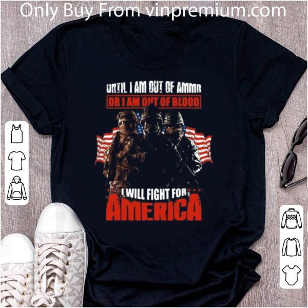 Official Veteran Until I Am Out Of Ammo Or I Am Out Of Blood I Will Fight For America shirt 2