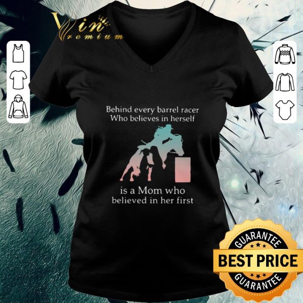 Hot Behind Every Barrel Racer Who Believes In Herself Is A Mom Who Believed In Her First shirt 3