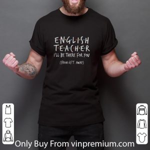 Top Friends English Teacher I’ll Be There For You From 6ft Away Coronavirus shirt 5