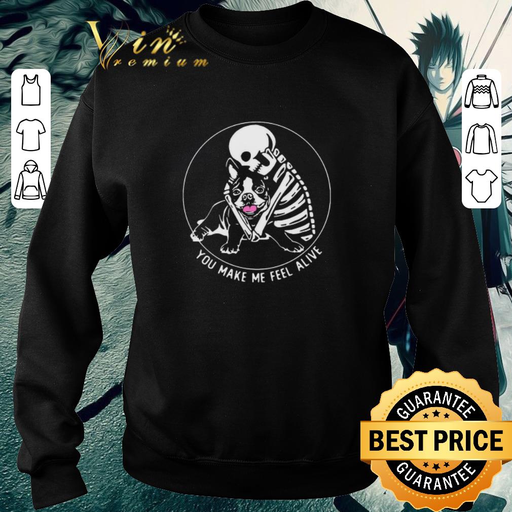 Funny Skeleton Hug Boston Terrier You Make Me Feel Alive shirt 7 Funny Skeleton Hug Boston Terrier You Make Me Feel Alive shirt