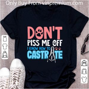 Premium Don’t Piss Me Off I Know How To Castrate shirt 4