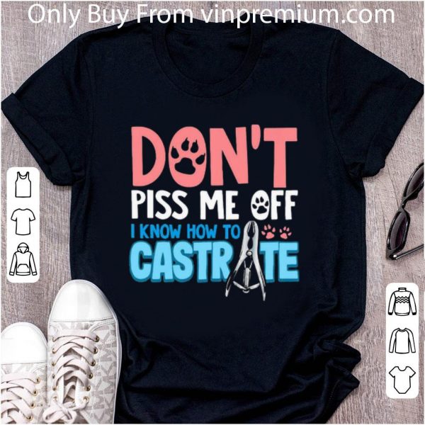 Premium Don’t Piss Me Off I Know How To Castrate shirt 2