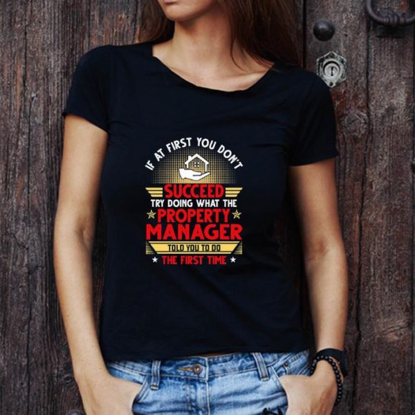 Awesome If At First You Don’t Succeed Try Doing What The Property Manager shirt 1