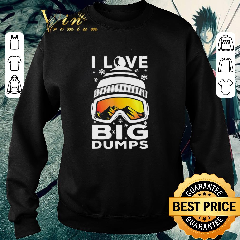 Awesome I Love Big Dumps Snowborading Goggles shirt