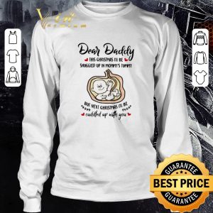 Funny Dear Daddy This Christmas I’ll Be Snuggled Up In Mommy’s Tummy But Next Christmas I’ll Be shirt 5