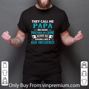 Great They Cal Me Papa Because Partner In Crime Makes Me Sound Father's Day shirt 5