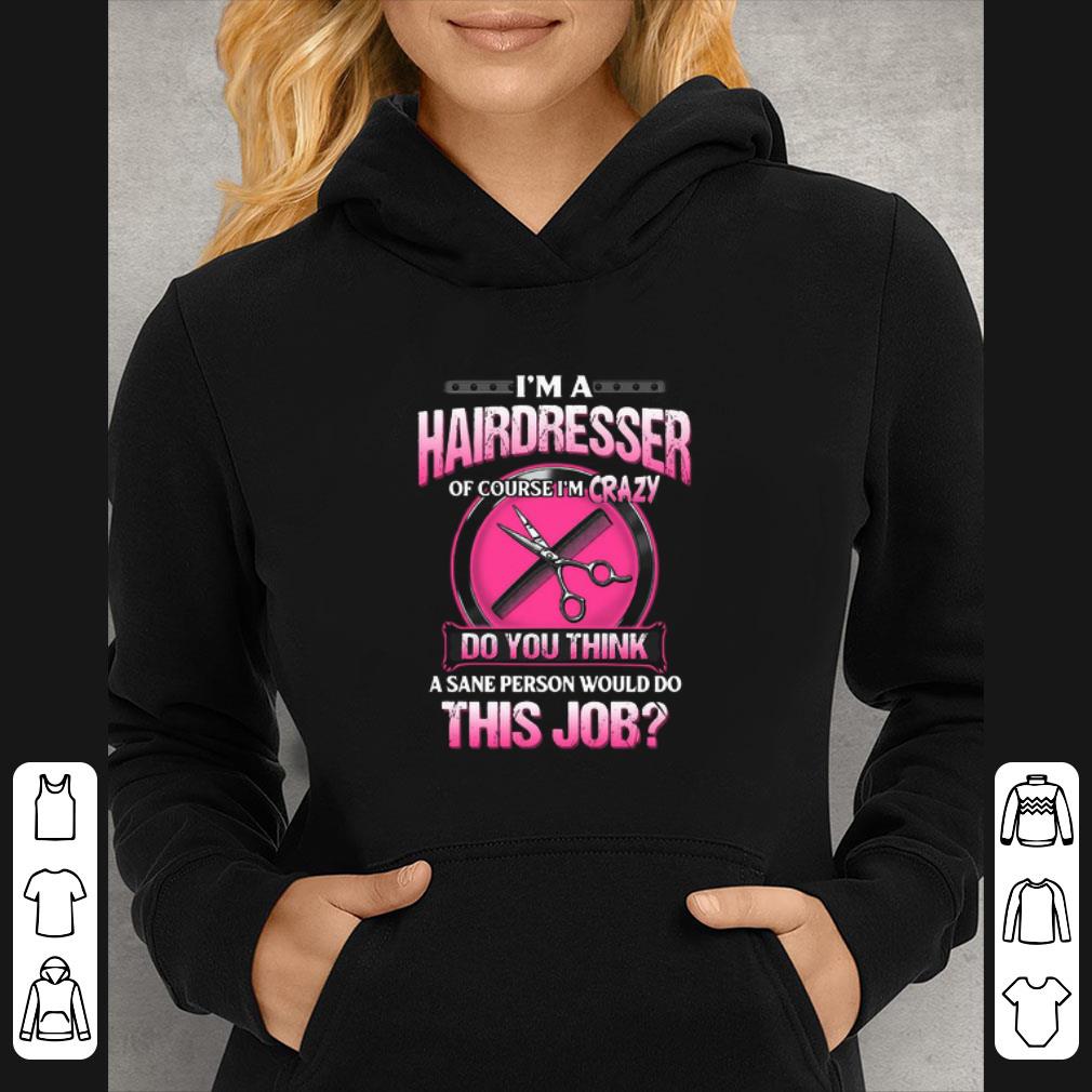Top I’m A Hairdresser Of Course I’m Crazy Do You Think A Sane Person shirt 7 Top I’m A Hairdresser Of Course I’m Crazy Do You Think A Sane Person shirt