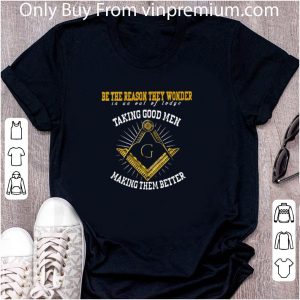 Hot Freemasonry Be The Reason They Wonder In And Out Of Lodge Taking Good shirt 4