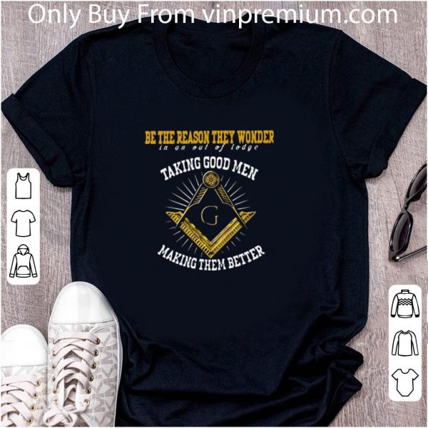 Hot Freemasonry Be The Reason They Wonder In And Out Of Lodge Taking Good shirt 2