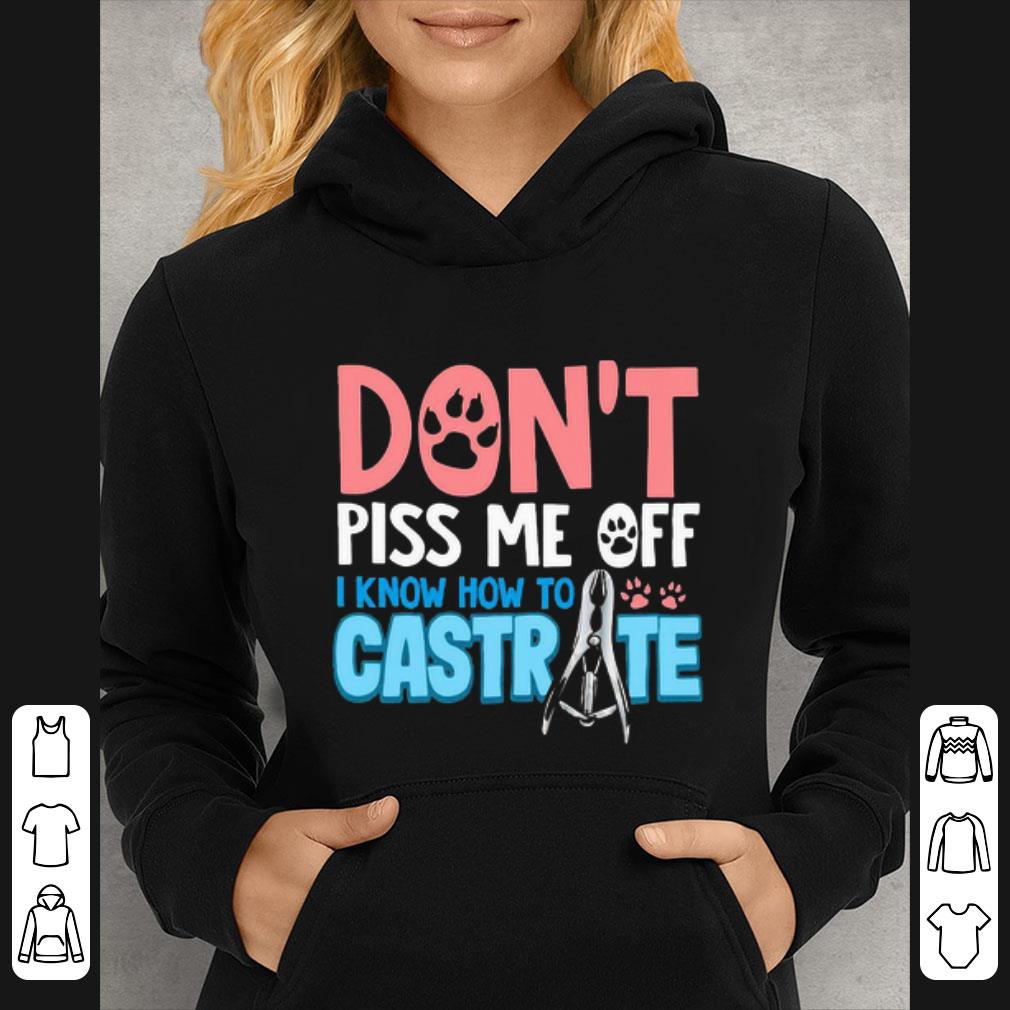 Premium Don’t Piss Me Off I Know How To Castrate shirt