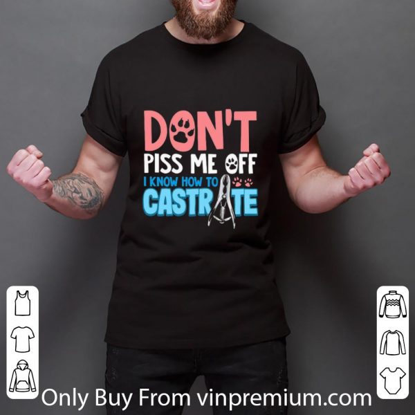 Premium Don’t Piss Me Off I Know How To Castrate shirt 3