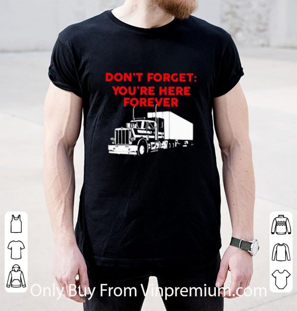 Premium Don’t Forget You’re Here Forever Truck shirt 2