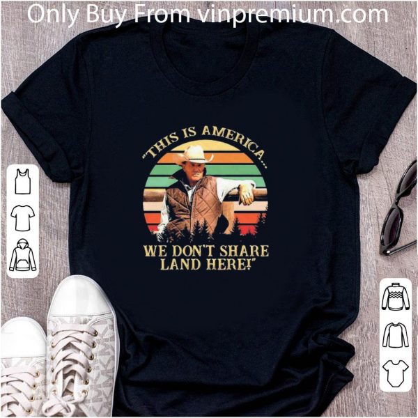 Awesome John Dutton This Is America We Don’t Share Land Here Vintage shirt 2
