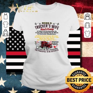 Original Being A Trucker’s Wife Ain’t Easy It Takes A Strong Man To Leave His Family To Go Work In Extreme Conditions shirt 4
