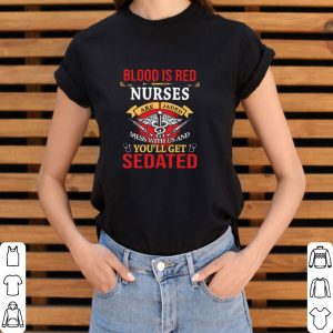 Hot Blood Is Red Nurses Are Jaded Mess With Us And You’ll Get Sedated shirt 5