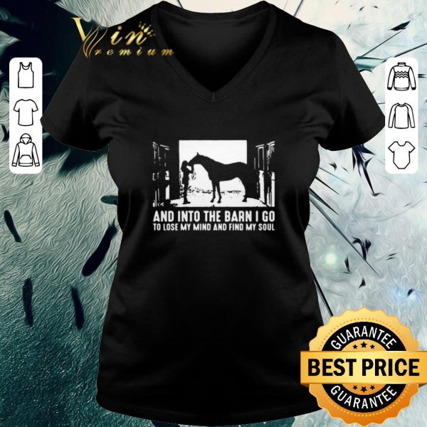 Official Horse And Into The Barn I Go To Lose My Mind And Find My Soul shirt 3